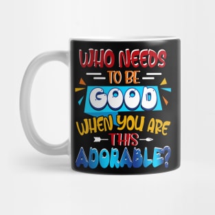 Who Needs To Be Good When You_re This Adorable Mug